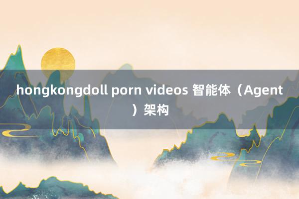 hongkongdoll porn videos 智能体（Agent）架构